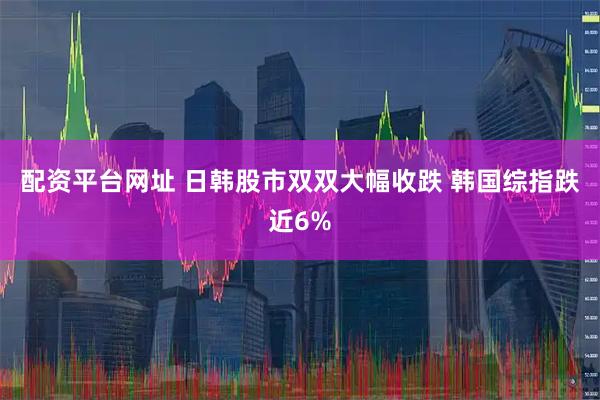 配资平台网址 日韩股市双双大幅收跌 韩国综指跌近6%