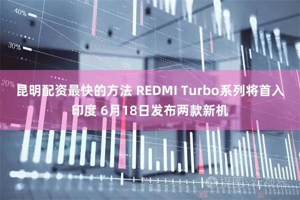 昆明配资最快的方法 REDMI Turbo系列将首入印度 6月18日发布两款新机